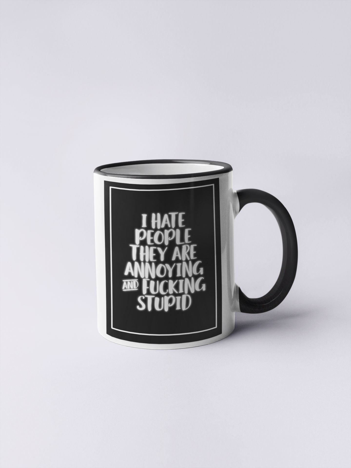 Mug - I Hate People, They Are Annoying & Fucking Stupid