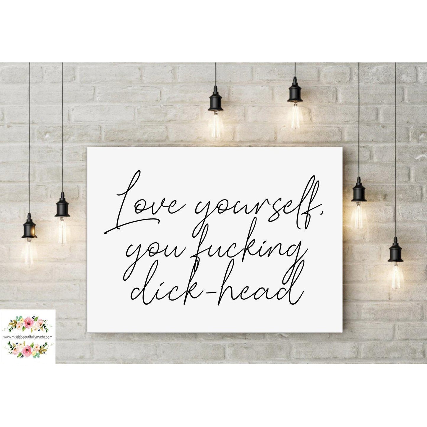 Print - Love yourself you fucking dickhead