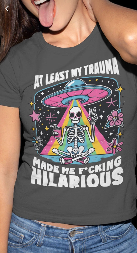 T Shirt - Atleast My Trauma Made Me Fucking Hilarious