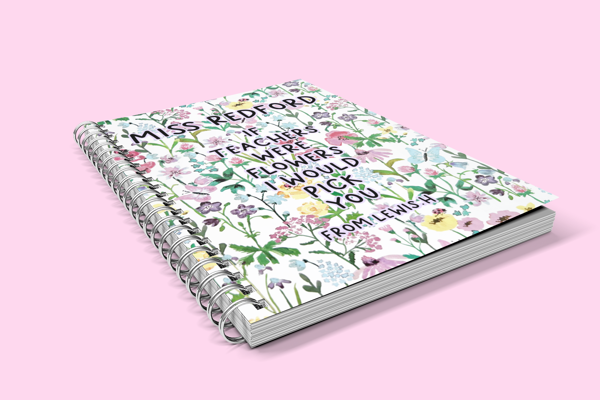 A floral notebook with the quote if teachers were flowers i'd pick you. It's also personalised with the child and teachers name.