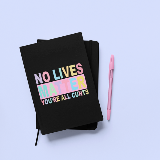 Notebook - No Lives Matter, You're All Cunts