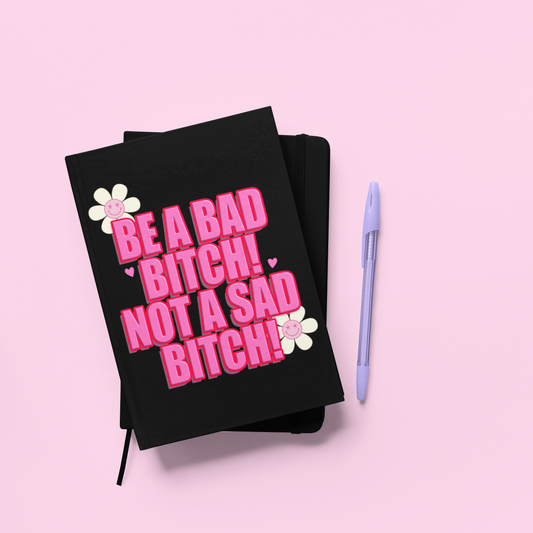 Notebook - Be A Bad Bitch Not A Sad Bitch
