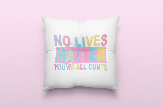 Cushion Cover - No Lives Matter, You're All Cunts