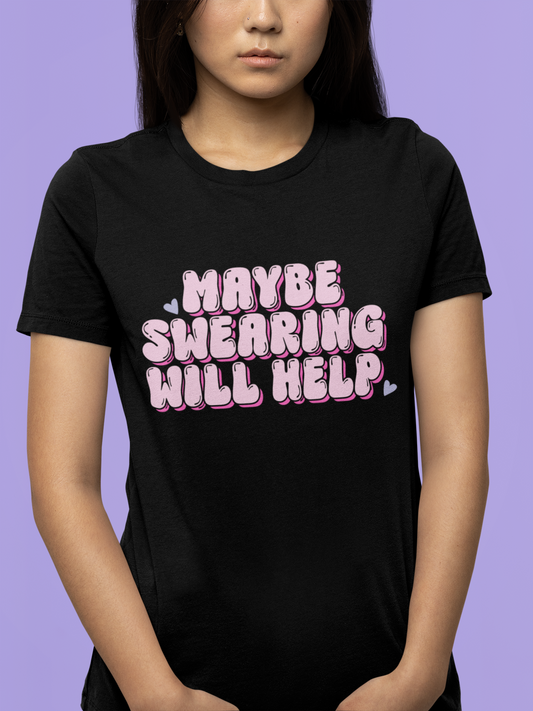 T-shirt - Maybe Swearing Will Help