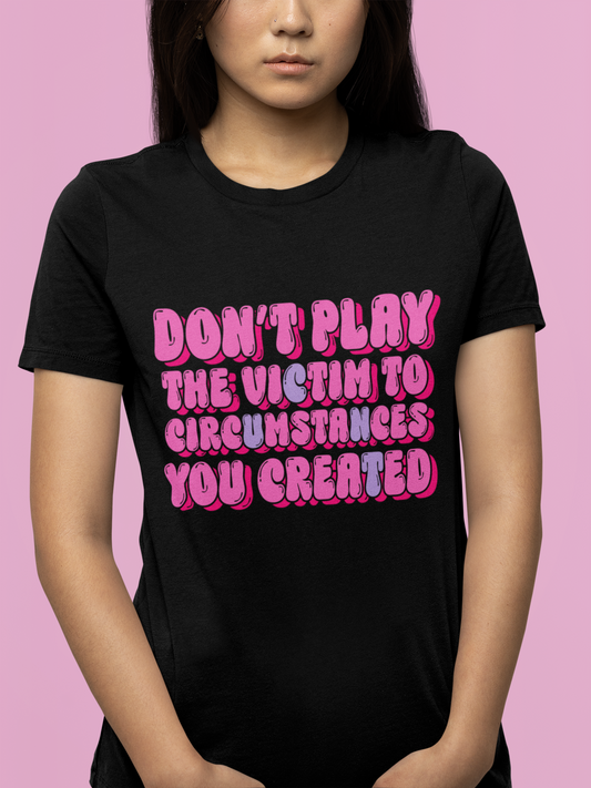T-shirt - Don't Play The Victim...