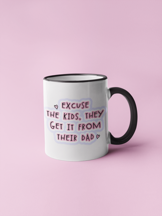 Mug - Excuse The Kids, They Get It From Their Dad