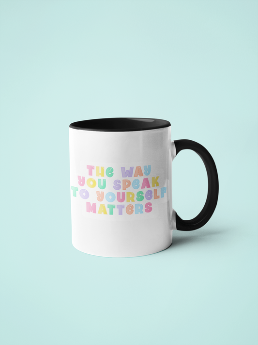 White 11oz mug with the quote the way you speak to yourself matters
