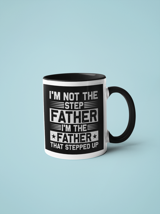 Mug - I'm Not The Step Father, I Am The Father That Stepped Up