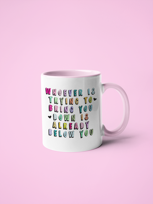 Mug - Whoever Is Trying To Bring You Down Is Already Below You