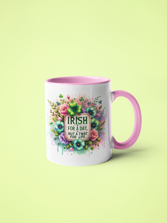 Mug - Irish For A Day But A Twat For Life