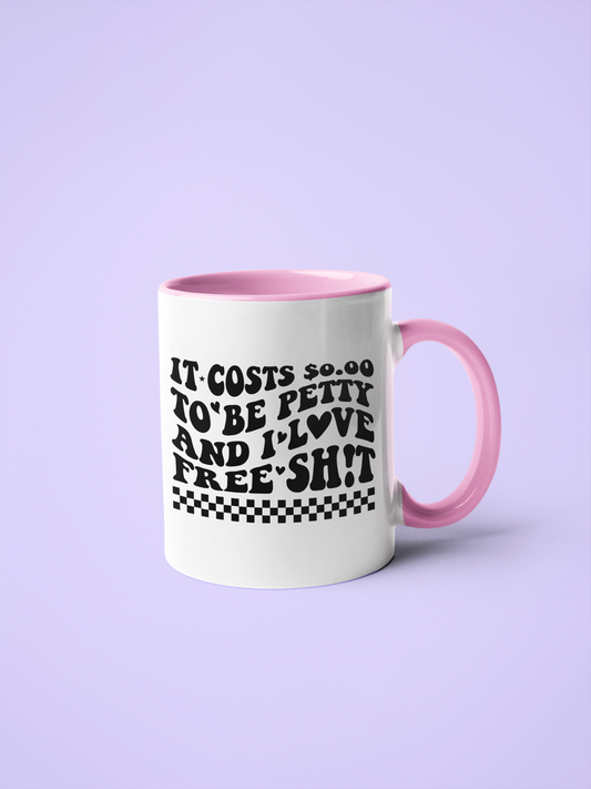 Mug - It Costs $0.00 To Be Petty...