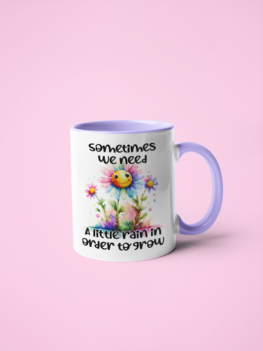 Mug - Sometimes We Need A Little Rain In Order To Grow