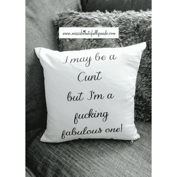 White cushion cover with the quote I may be a cunt but I'm a fucking fabulous one. Cover only, zip fastening. 