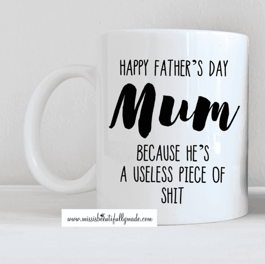 Mug - Fathers day (Mum, because he's a useless...)
