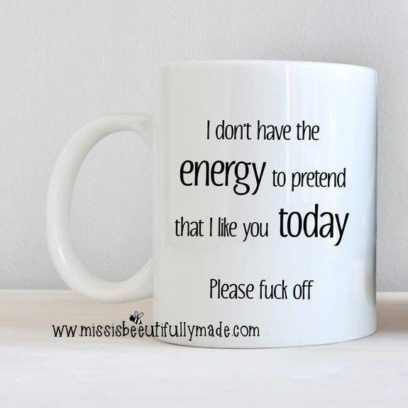 Mug - I don't have the energy to pretend that I like you today