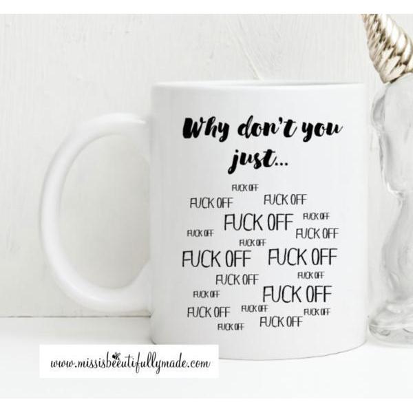 Mug - Why don't you just... Fuck off