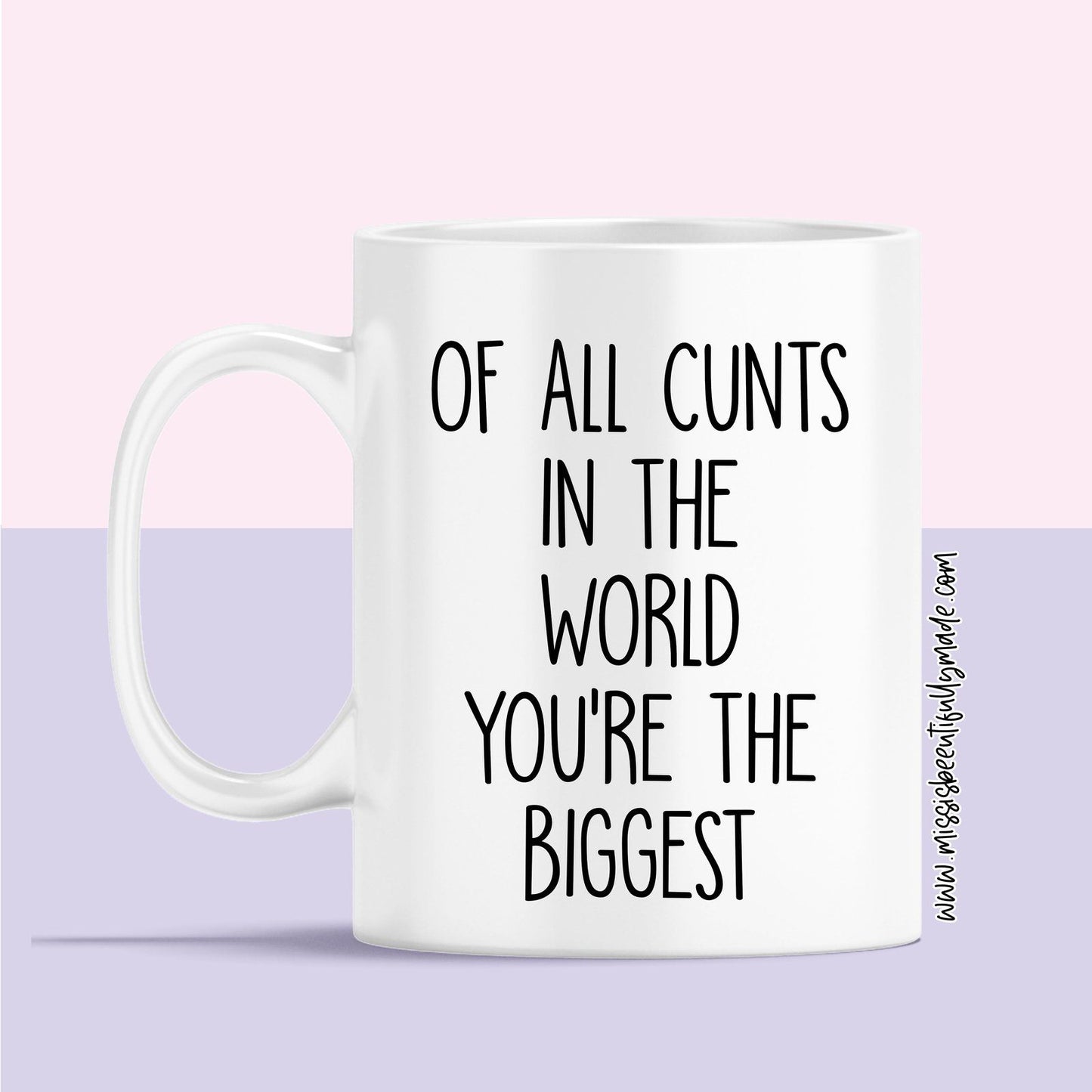 Mug - Of All The Cunts In The World... You're The Biggest