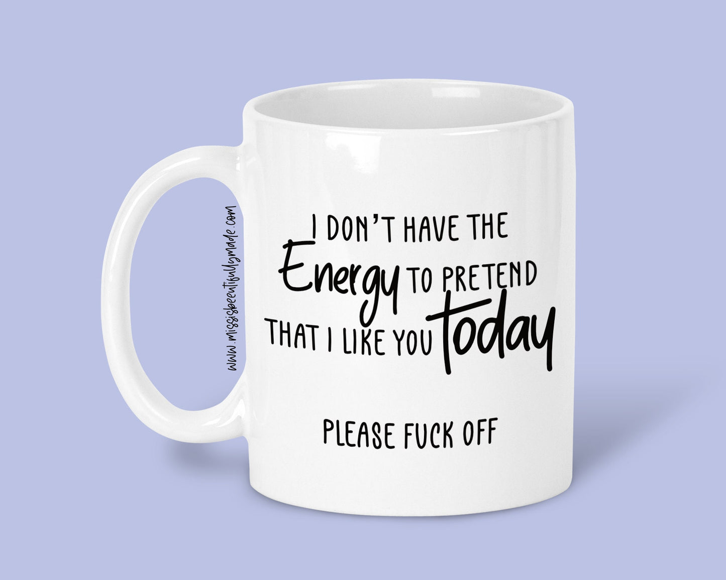 Mug - I Don't Have The Energy To Pretend That I Like You Today