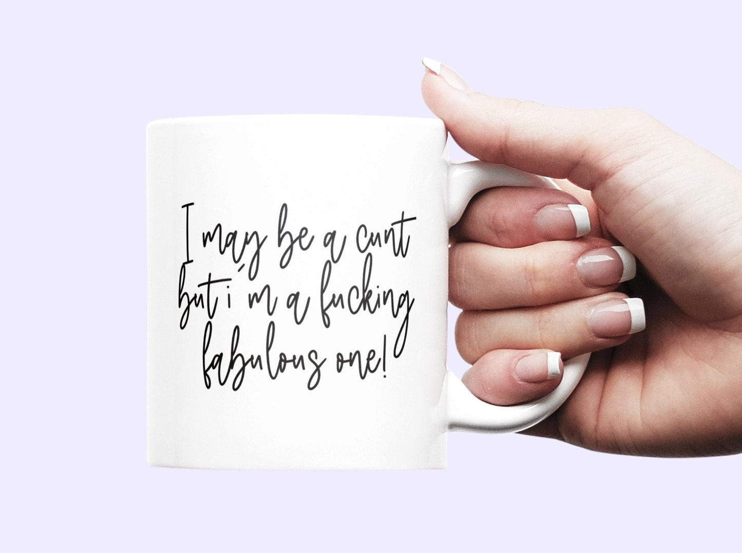 A white ceramic mug featuring the funny quote I may be a cunt, but i'm a fucking fabulous one. Printed in black ink.