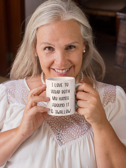 Mug - I Love To Wrap Both My Hands Around It & Swallow