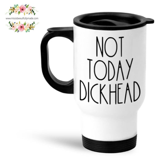 Travel Cup - Not today dickhead