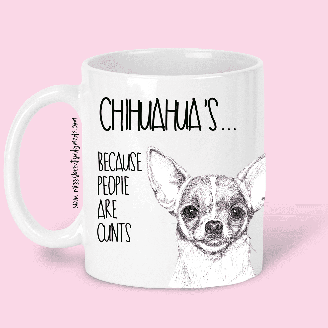 Chihuahua... Because people are cunts - 11 oz  - Ceramic - Dishwasher safe  - Microwave safe  - Sublimation printed - Different breeds available  