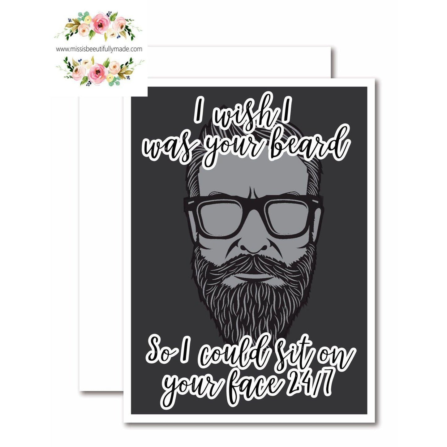 A black vertical card featuring a clipart of a beard. To the top is the quote 'i wish i was your beard' and to the bottom ' so i could sit on your face 24/7. Printed in white.