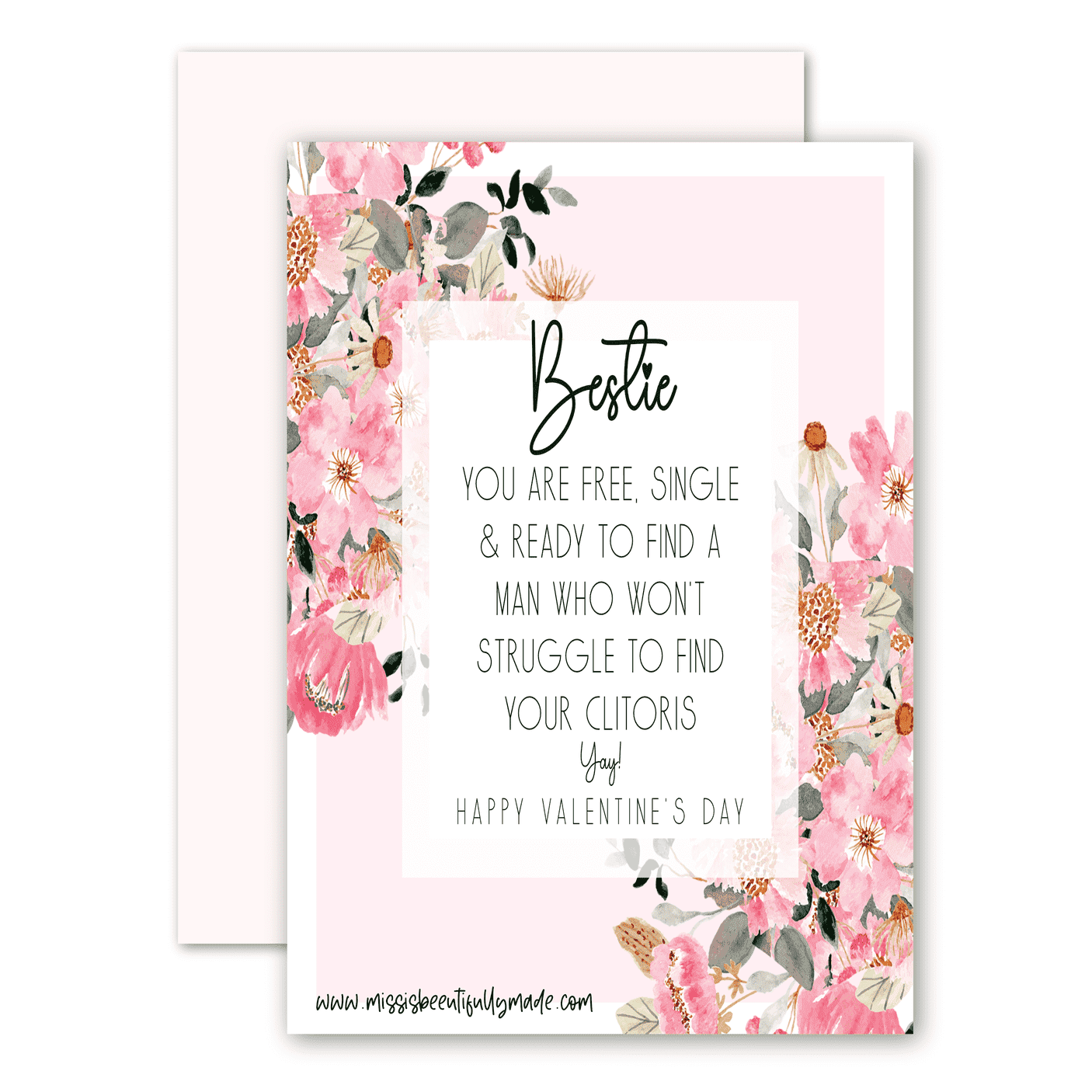 White vertical greetings card with a pink floral design to the front. In the middle has a funny message that reads 'bestie, you are single & ready to find a man who won't struggle to find your clitoris. Yay, happy valentine's day'. Printed in black ink.