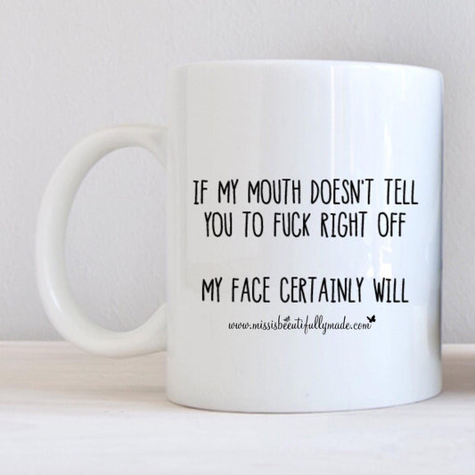Mug - If my mouth doesn’t tell you to fuck off, my face certainly will