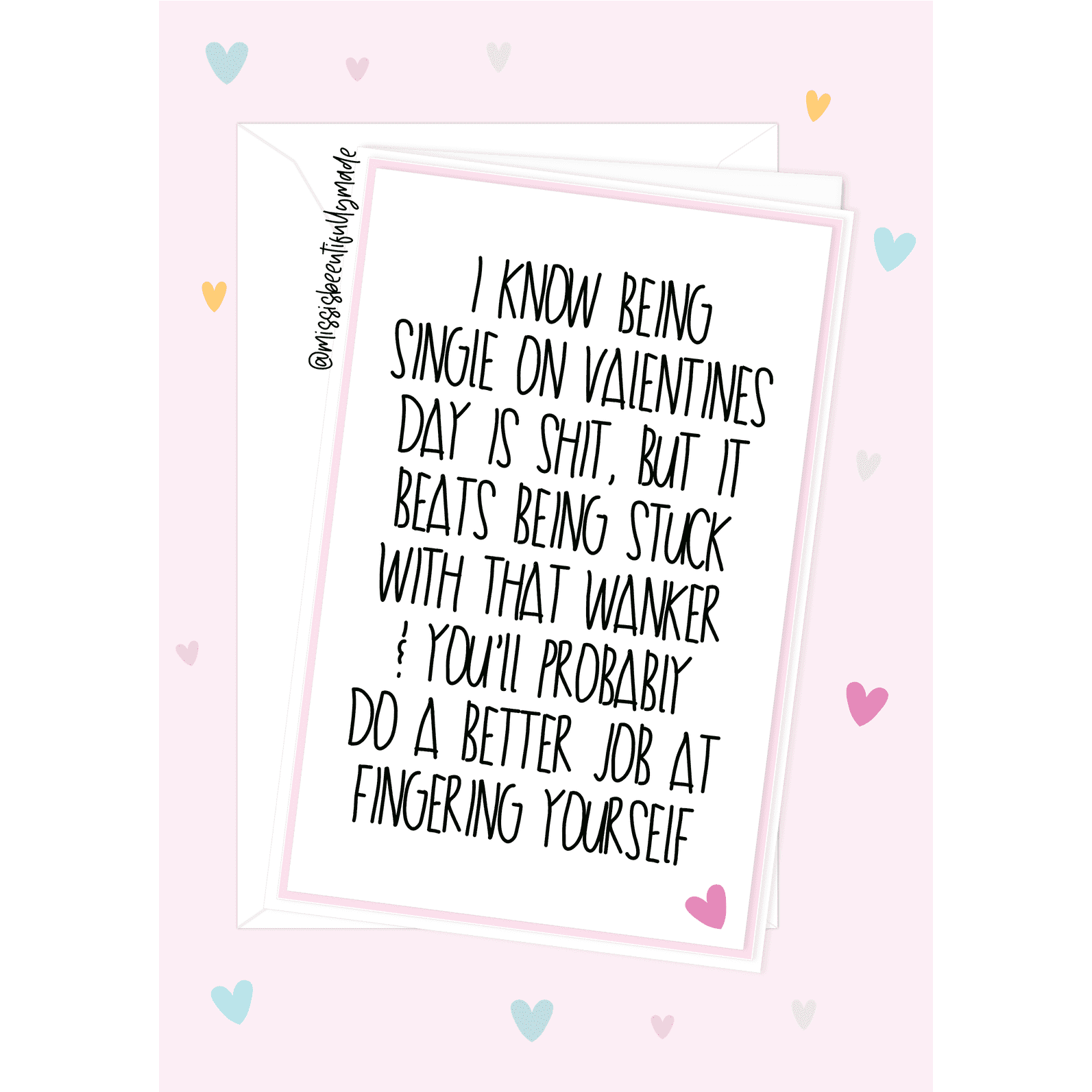 A5 glossy card featuring the funny quote 'I know being single on valentine's day is shit, but it beats being stuck with that wanker & you'll probably do a better job at fingering yourself.' Pink border around the edge.