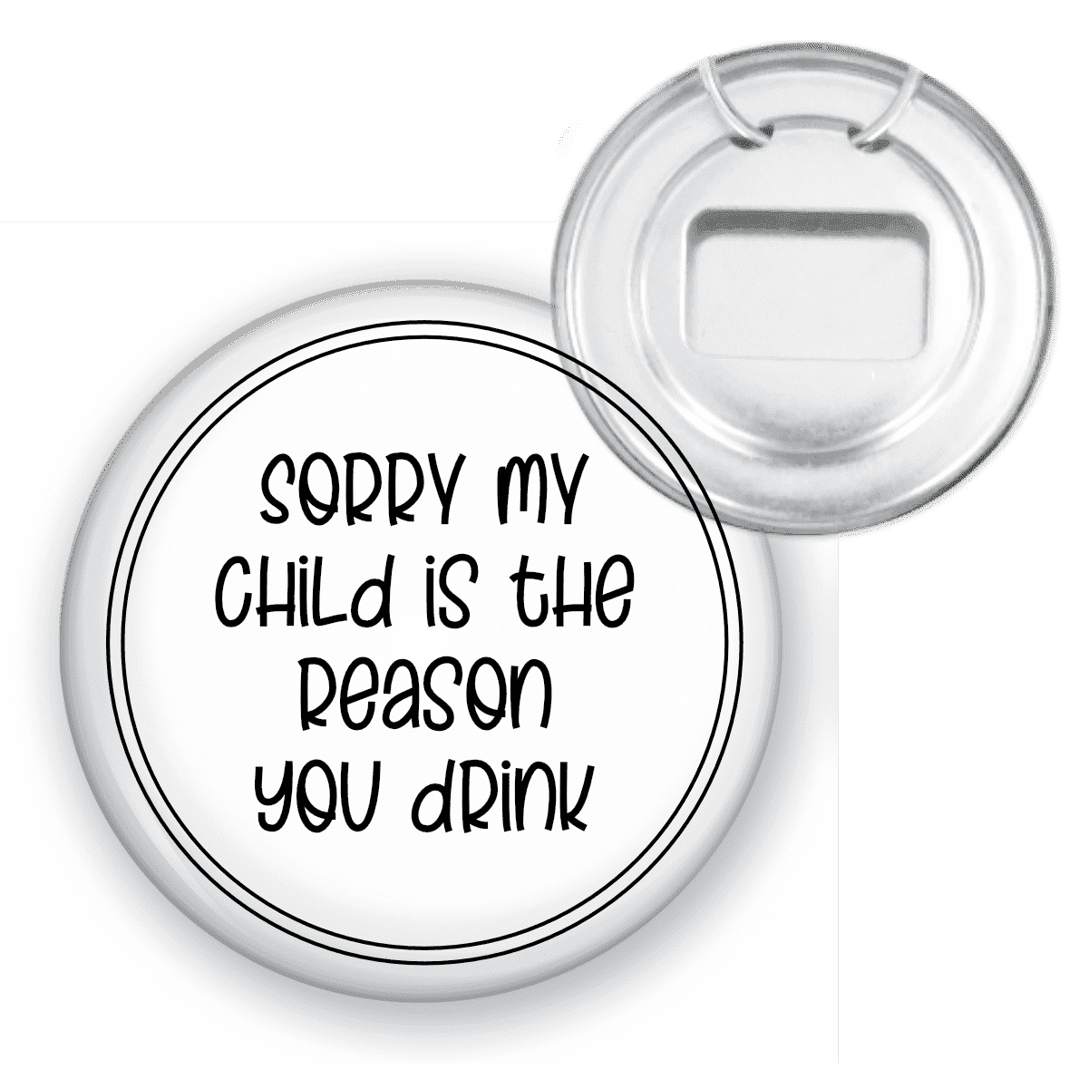 Bottle Opener Magnet- I'm Sorry My Child Is The Reason You Drink