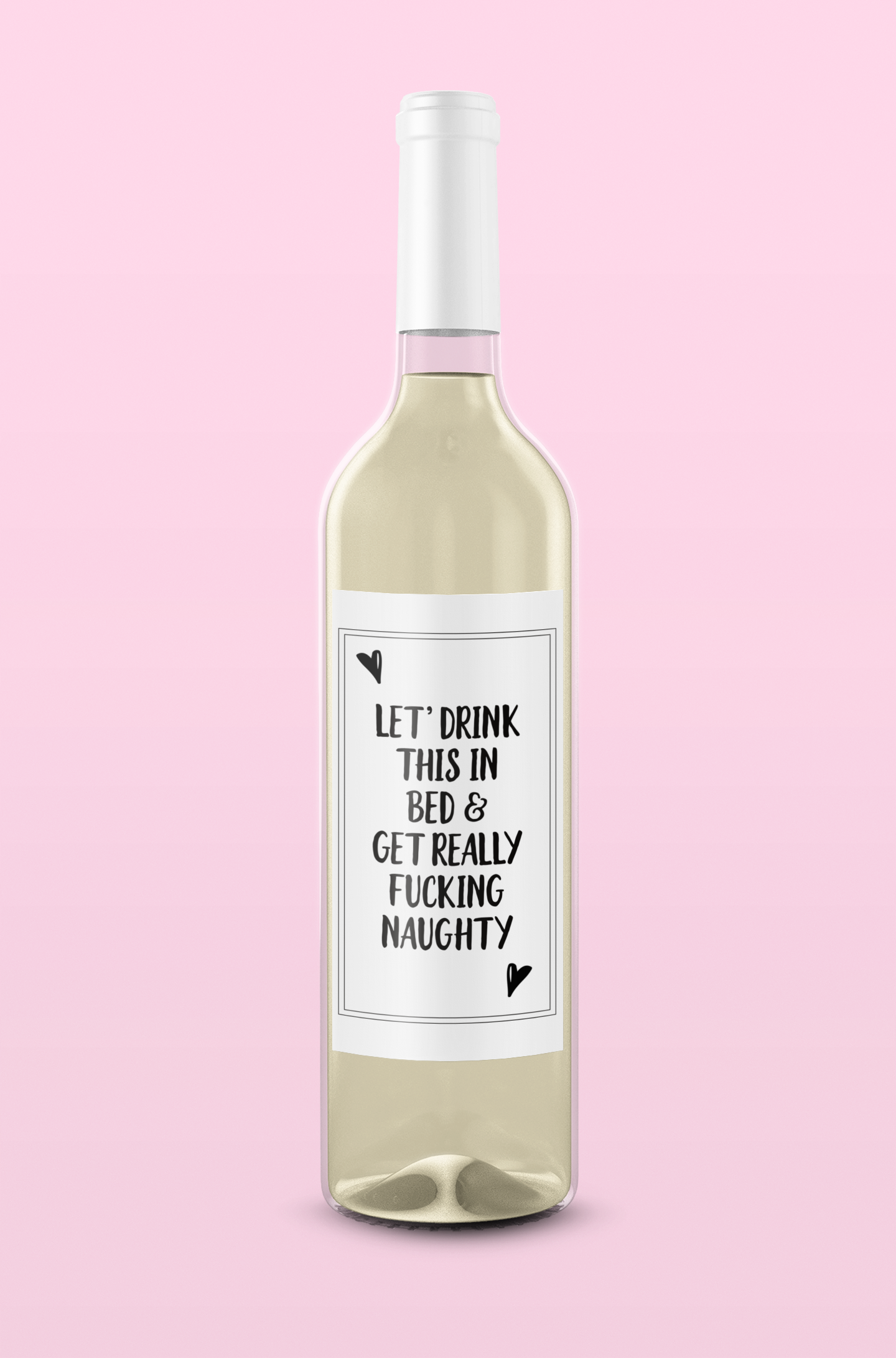 A bottle of wine featuring a custom label which reads 'let's drink this in bed & get really fucking naughty'. Printed in black ink.