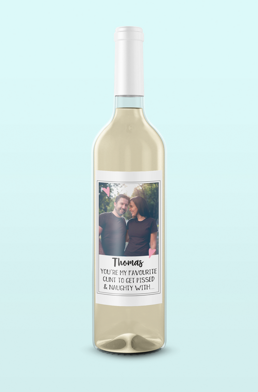 Wine bottle featuring a personalised label of a photo of couple & a funny quote underneath which reads '(name), you're my favourite cunt to get pissed & naughty with'.