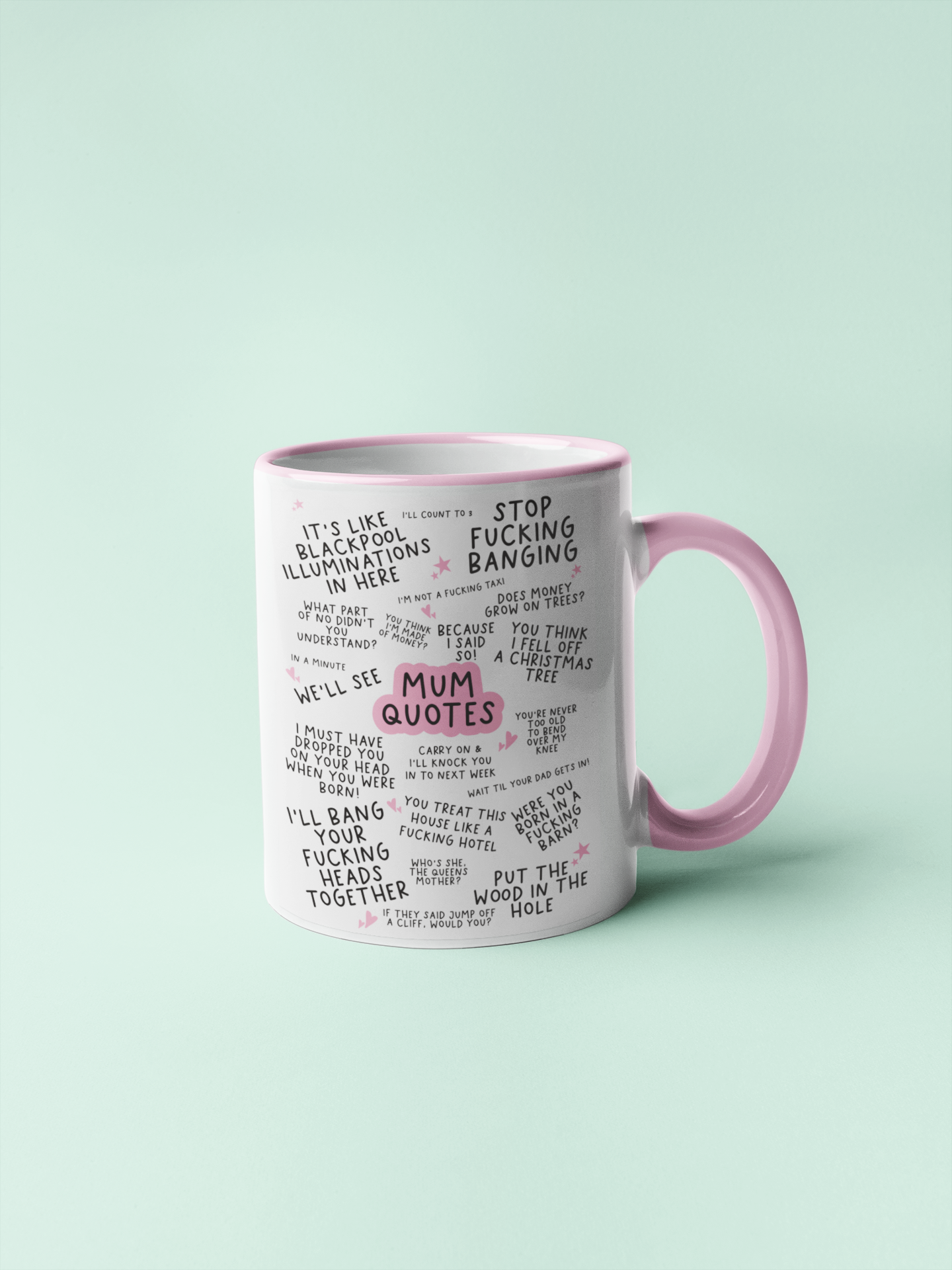 White ceramic mug featuring famous mum quotes which include 'stop fucking banging, it's like blackpool illuminations in here & i'll bang your fucking heads together'.