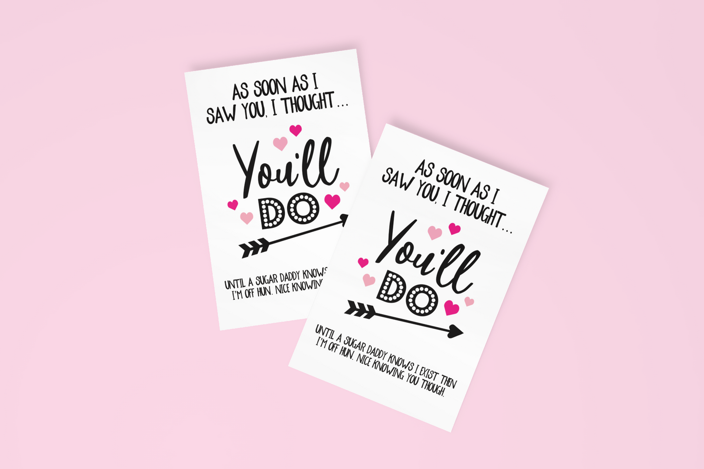 White vertical greetings card with the funny quote 'as soon as i saw you i thought, you'll do... Until a sugar daddy knows i exist then i'm off hun. It was knowing you though'. Printed in black ink with pink hearts surrounded it.