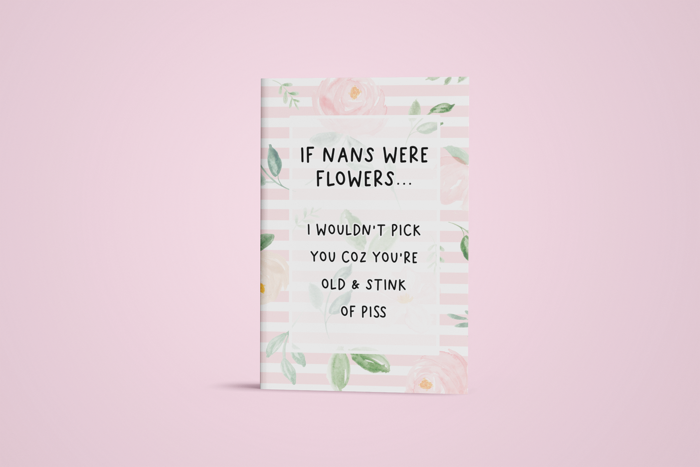 Notebook with a pastel colour floral design to the front with the quote 'if nans were flowers... i wouldn't pick you coz you're old & stink of piss' printed in the middle in black ink.