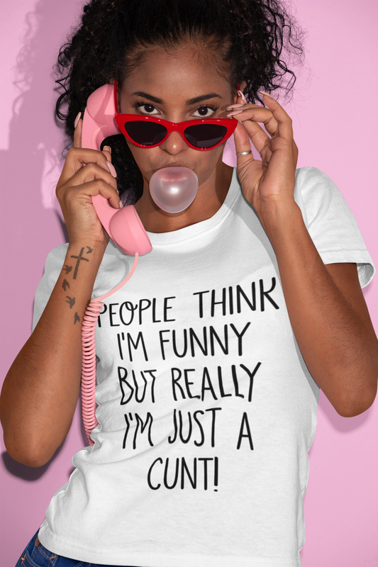 T-shirt - People Think I'm Funny But Really I'm Just A Cunt