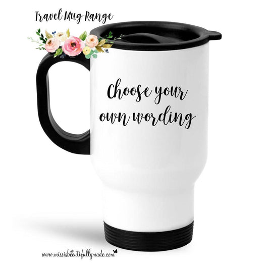 Travel Mug - Choose your own wording!