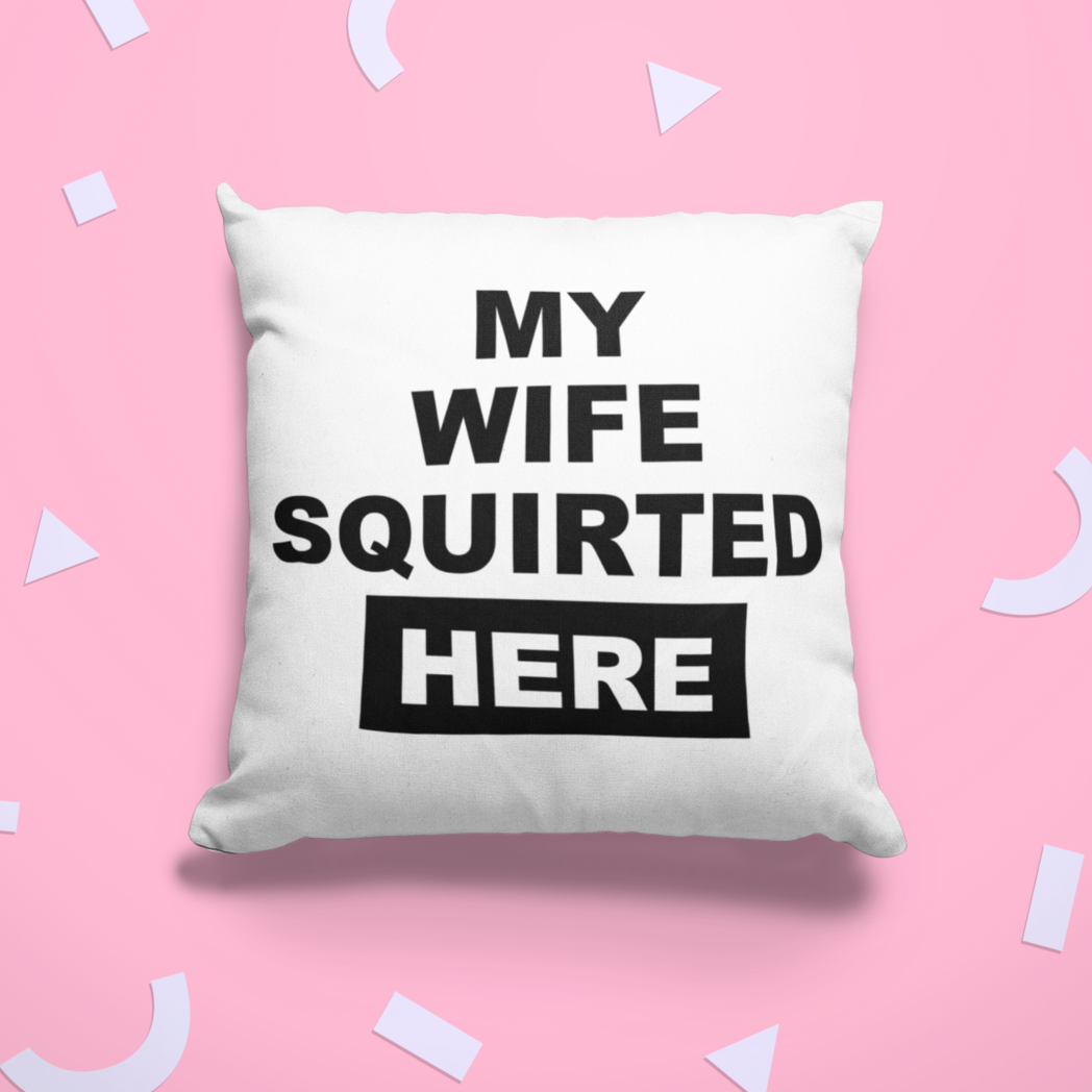 White, square cushion with bold text to the front saying 'my wife squirted here'.